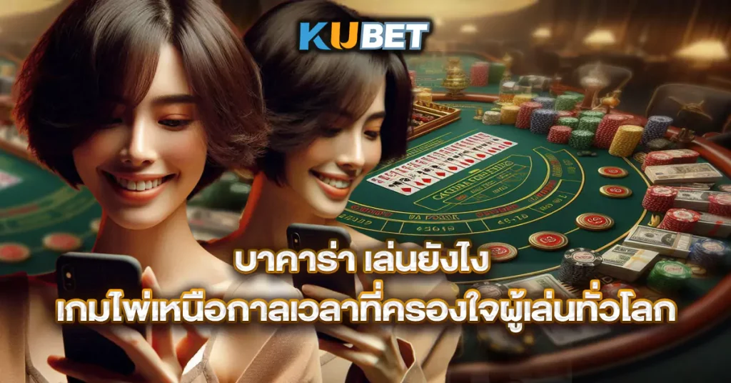 บาคาร่า-เล่นยังไง-เกมไพ่เหนือกาลเวลาที่ครองใจผู้เล่นทั่วโลก